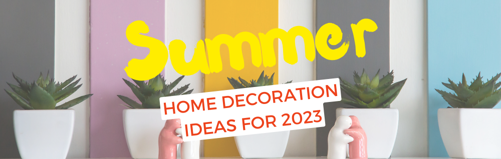 Home Decoration Ideas for Summer 2023