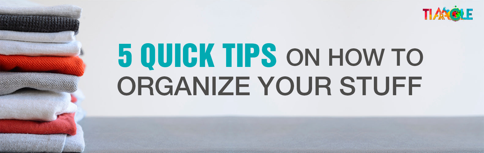 Organize your Stuff like a Pro | 5 Quick Tips on how to Organize your Stuff