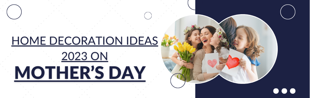 Home Decoration ideas 2023 on Mother’s day