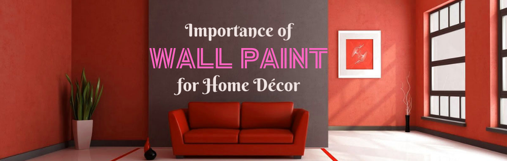 Importance of Wall Paint for Home Décor
