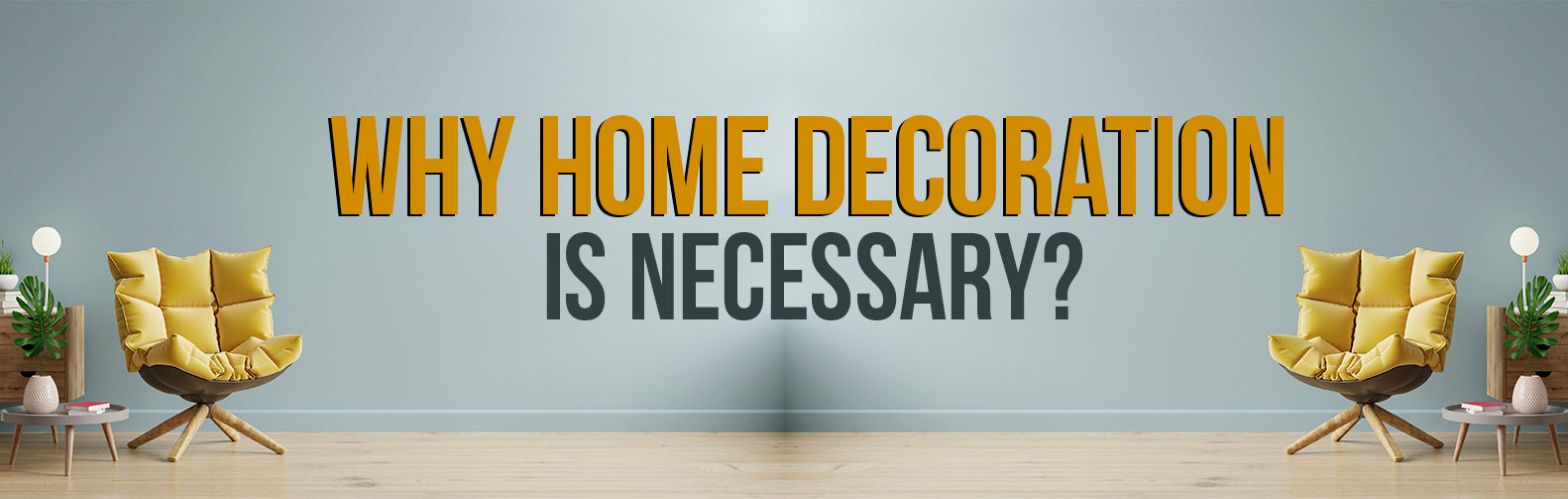 Why home decoration is Necessary?