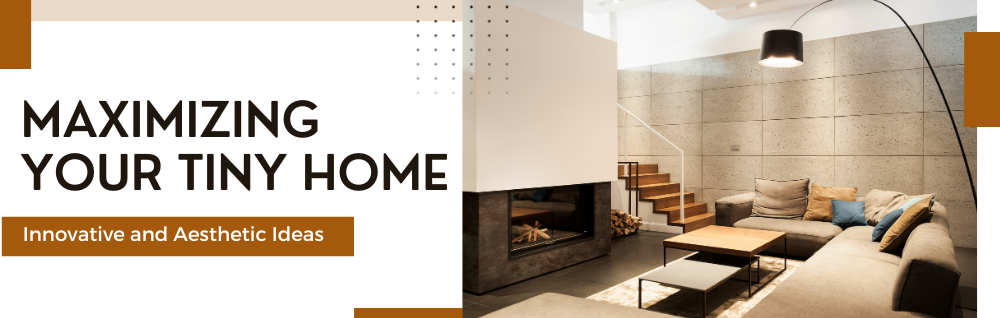 Maximizing Your Tiny Home: Innovative and Aesthetic Ideas