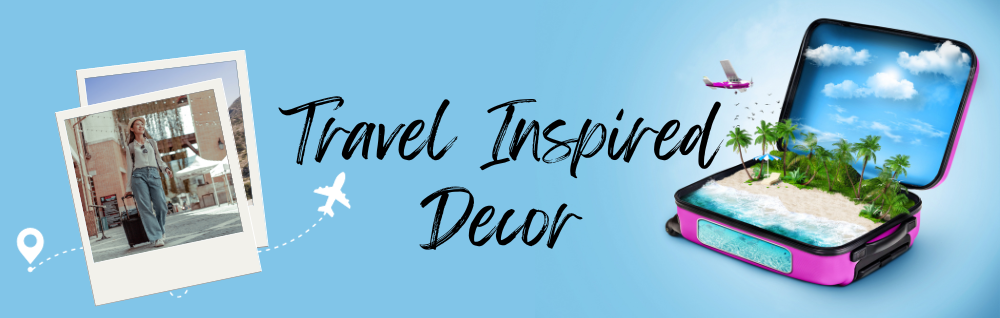 Travel Inspired Décor: How to Showcase Your Wanderlust at Home