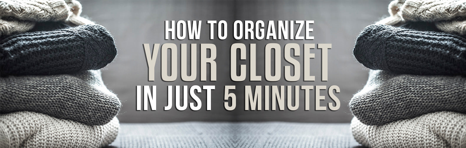How to organize your Closet in just 5 minutes