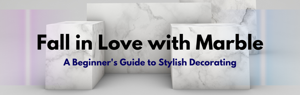 Fall in Love with Marble: A Beginner's Guide to Stylish Decorating