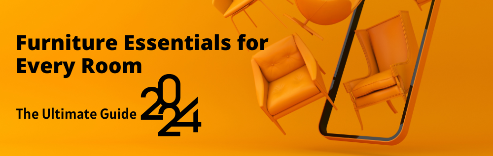 Furniture Essentials for Every Room: The Ultimate 2024 Guide