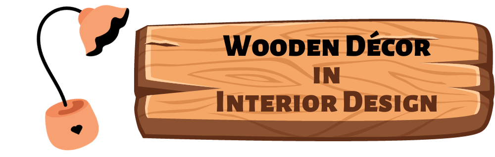 The Ultimate Guide to Wooden Decor in Interior Design: Elevating Your Home Room by Room