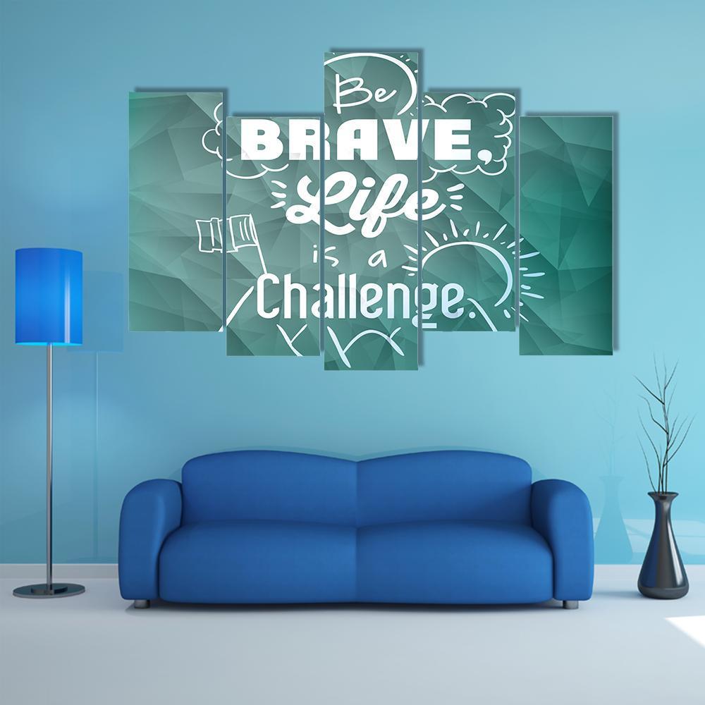 Quote "Be Brave Life Is A Challenge" Canvas Wall Art-5 Pop-Gallery Wrap-47" x 32"-Tiaracle
